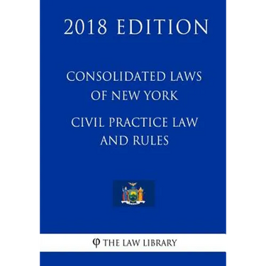 Consolidated Laws of New York - Civil Practice Law and Rules (2018 Edition)