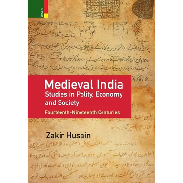 Medieval India: Studies in Polity, Economy, Society, and Culture: Fourteenth-Nineteenth Centuries