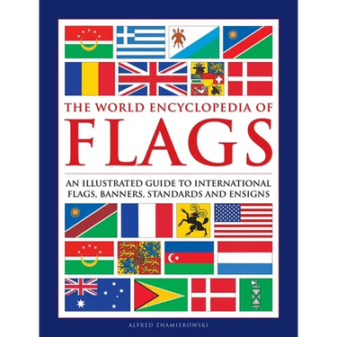 The World Encyclopedia of Flags: An Illustrated Guide to International Flags, Banners, Standards and Ensigns