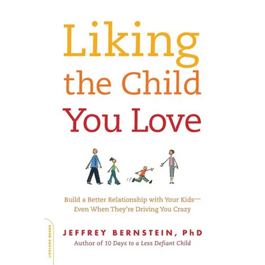 Liking the Child You Love: Build a Better Relationship with Your Kids -- Even When They're Driving You Crazy
