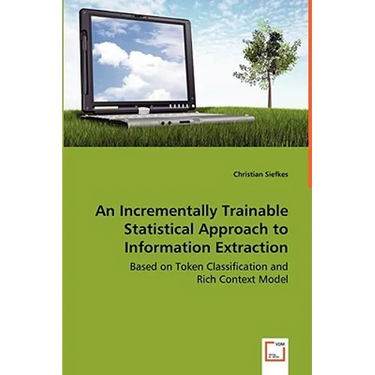An Incrementally Trainable Statistical Approach to Information Extraction - Based on Token Classification and Rich Context Model