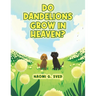 Do Dandelions Grow in Heaven?
