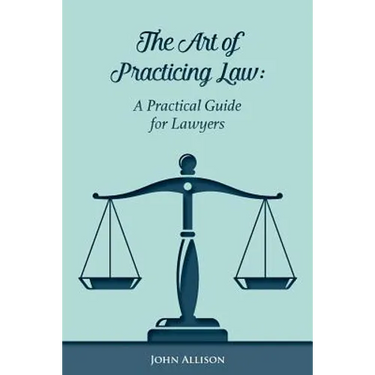 The Art of Practicing Law: A Practical Guide for Lawyers