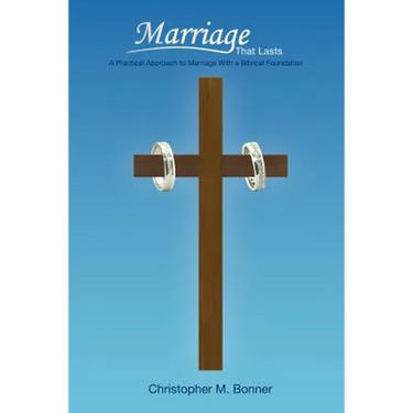 Marriage That Lasts: A Practical Approach to Marriage With a Biblical Foundation