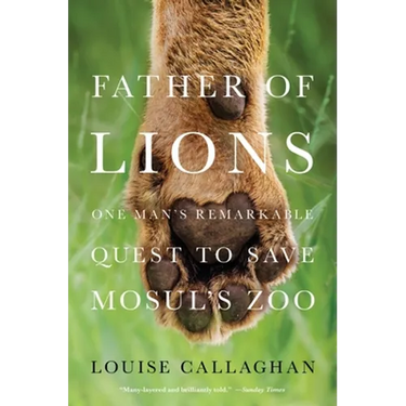 Father of Lions: One Man's Remarkable Quest to Save Mosul's Zoo