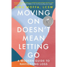 Moving on Doesn't Mean Letting Go: A Modern Guide to Navigating Loss