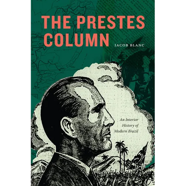 The Prestes Column: An Interior History of Modern Brazil