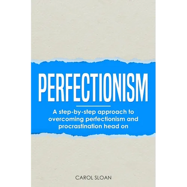 Perfectionism: A step-by-step approach to overcoming perfectionism and procrastination head on