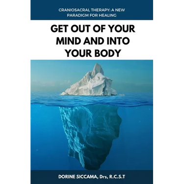 Get Out Of Your Mind and Into Your Body: Craniosacral Therapy: A New Paradigm for Healing Your Body: Physically, Mentally, Emotionally, and Spirituall