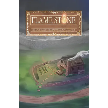 Flame Stone: Age of Scattered Morals Volume I