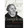 Luther for Evangelicals: A Reintroduction