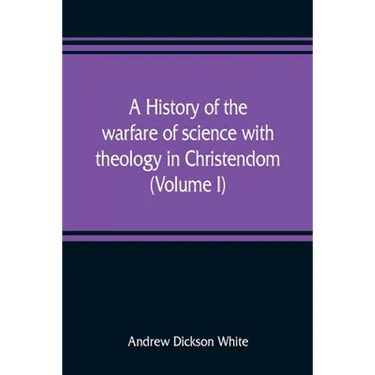 A history of the warfare of science with theology in Christendom (Volume I)