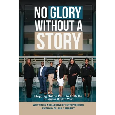 No Glory Without a Story! Stepping out on Faith to Birth the Business within You!