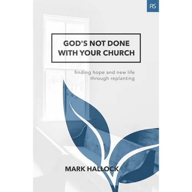 God's Not Done with Your Church: Finding Hope and New Life through Replanting