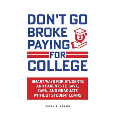 Don't Go Broke Paying for College: Smart Ways for Students and Parents to Save, Earn, and Graduate without Student Loans