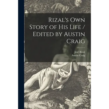 Rizal's Own Story of His Life / Edited by Austin Craig