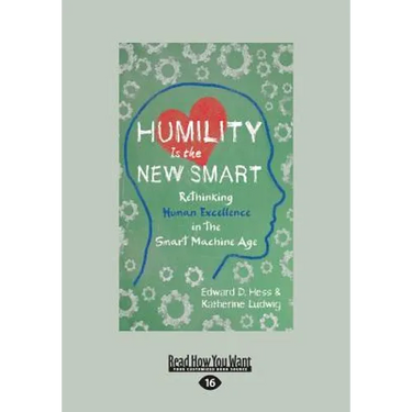 Humility Is the New Smart: Rethinking Human Excellence in the Smart Machine Age (Large Print 16pt)