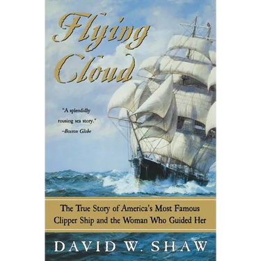 Flying Cloud: The True Story of America's Most Famous Clipper Ship and the Woman Who Guided Her