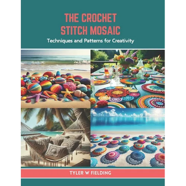 The Crochet Stitch Mosaic: Techniques and Patterns for Creativity