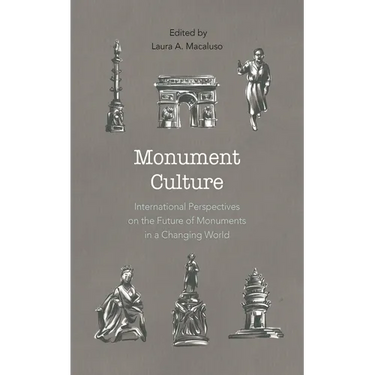 Monument Culture: International Perspectives on the Future of Monuments in a Changing World
