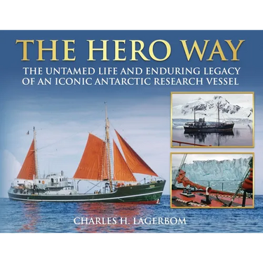 The HERO Way: The Untamed Life and Enduring Legacy of an Iconic Antarctic Research Vessel