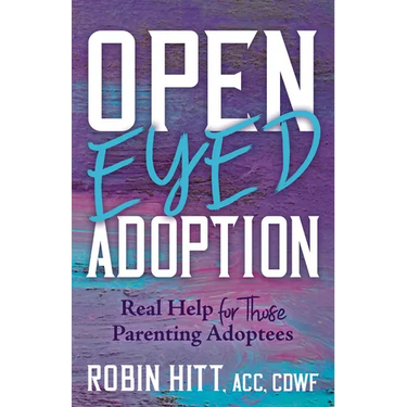 Open-Eyed Adoption: Real Help for Those Parenting Adoptees