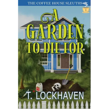 A Garden to Die For (Book 1): The Coffee House Sleuths: A Small-Town Cozy Mystery Series with Humor, Coffee, and Amateur Sleuths