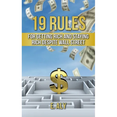 19 Rules for Getting Rich and Staying Rich Despite Wall Street