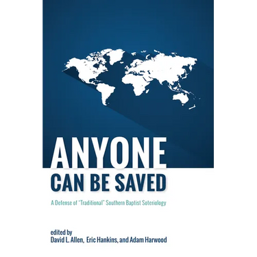 Anyone Can Be Saved: A Defense of "Traditional" Southern Baptist Soteriology