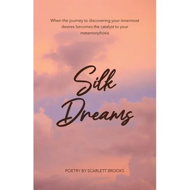 Silk Dreams: When the Journey to Discovering Your Innermost Desires Becomes the Catalyst to Your Metamorphosis