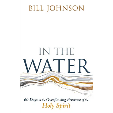 In the Water: 60 Days in the Overflowing Presence of the Holy Spirit