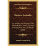 Western Australia: Its History And Progress, The Native Blacks, Towns, Country Districts, And The Goldfields (1902)