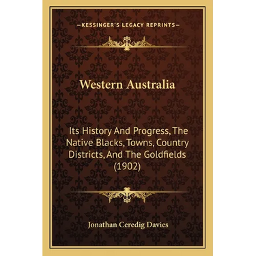 Western Australia: Its History And Progress, The Native Blacks, Towns, Country Districts, And The Goldfields (1902)