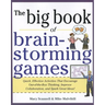 Big Book of Brainstorming Games: Quick, Effective Activities That Encourage Out-Of-The-Box Thinking, Improve Collaboration, and Spark Great Ideas!