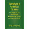 Feminizing Venereal Disease: The Body of the Prostitute in Nineteenth-Century Medical Discourse