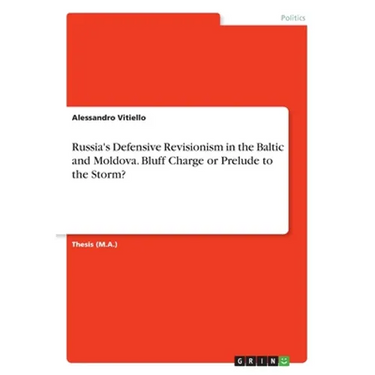 Russia's Defensive Revisionism in the Baltic and Moldova. Bluff Charge or Prelude to the Storm?