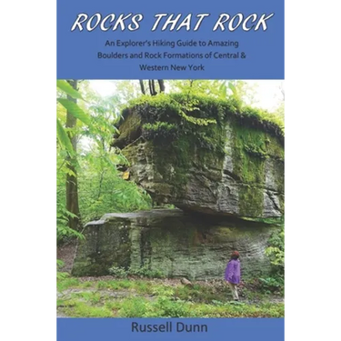 Rocks That Rock: An Explorer's Hiking Guide to Amazing Boulders and Rock Formations of Central & Western New York