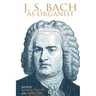 J. S. Bach as Organist: His Instruments, Music, and Performance Practices