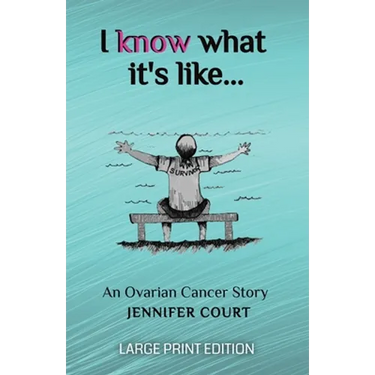 I Know What It's Like - LARGE PRINT: An ovarian cancer story