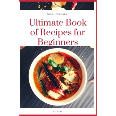Ultimate Book of Recipes for Beginners: Simple, Easy and Instant Cookbook