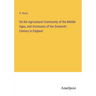 On the Agricultural Community of the Middle Ages, and Inclosures of the Sixteenth Century in England