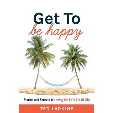 Get To Be Happy: Stories and Secrets to Loving the Sh*t Out Of Life