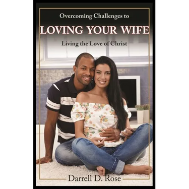 Overcoming Challenges to Loving Your Wife: Living the Love of Christ