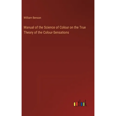 Manual of the Science of Colour on the True Theory of the Colour-Sensations