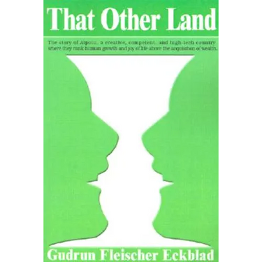 That Other Land: The Story of Aipotu, a Creative, Competent, and High-Tech Country Where They Rank Human Growth and Joy of Life Above t