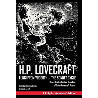 Fungi from Yuggoth - The Sonnet Cycle: Contextualized with a Selection of Other Lovecraft Poems - A Pulp-Lit Annotated Edition