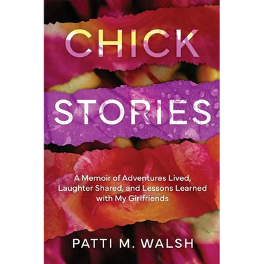 Chick Stories: A memoir of adventures lived, laughter shared, and lessons learned with my girlfriends