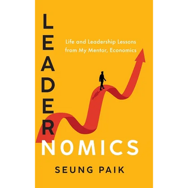 Leadernomics: Life and Leadership Lessons from My Mentor, Economics