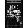 Toxic No More - Reclaiming Your Life from Harmful Relationships: Strategies for Self-Protection and Building Positive Connections