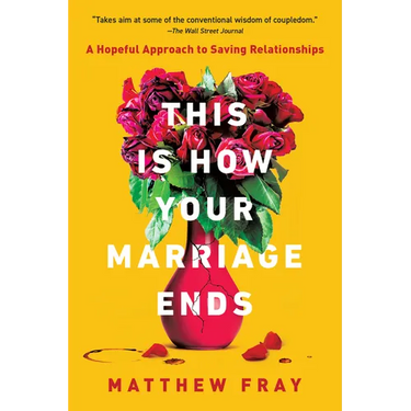 This Is How Your Marriage Ends: A Hopeful Approach to Saving Relationships